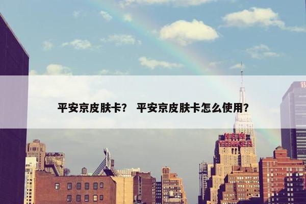 平安京皮肤卡？ 平安京皮肤卡怎么使用？