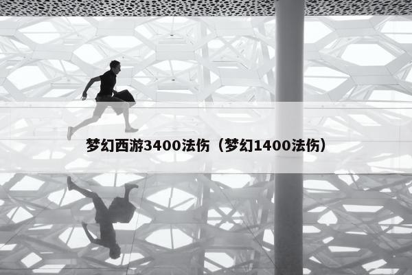 梦幻西游3400法伤（梦幻1400法伤）