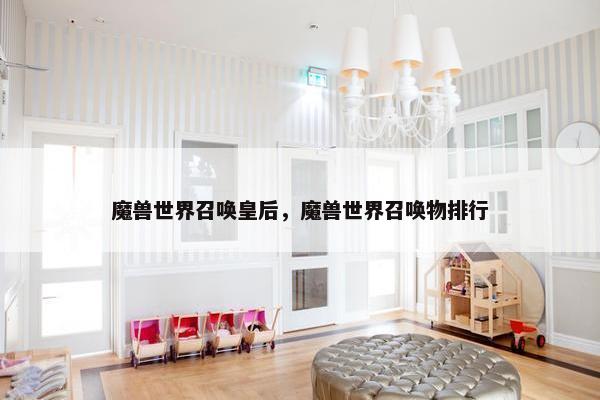 魔兽世界召唤皇后，魔兽世界召唤物排行