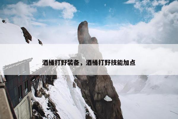 酒桶打野装备，酒桶打野技能加点
