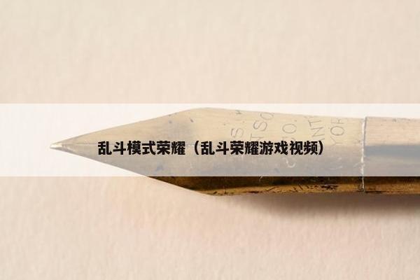 乱斗模式荣耀（乱斗荣耀游戏视频）