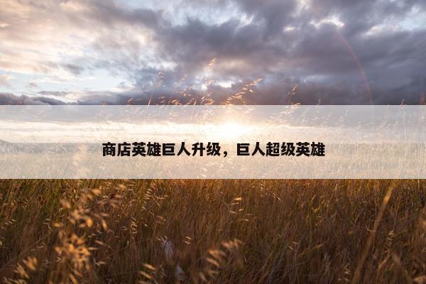 商店英雄巨人升级，巨人超级英雄
