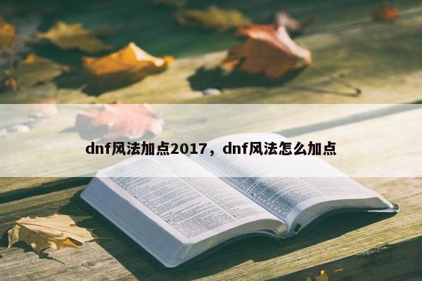 dnf风法加点2017，dnf风法怎么加点