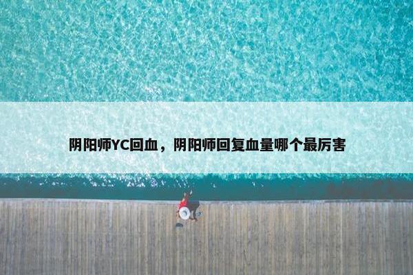 阴阳师YC回血，阴阳师回复血量哪个最厉害