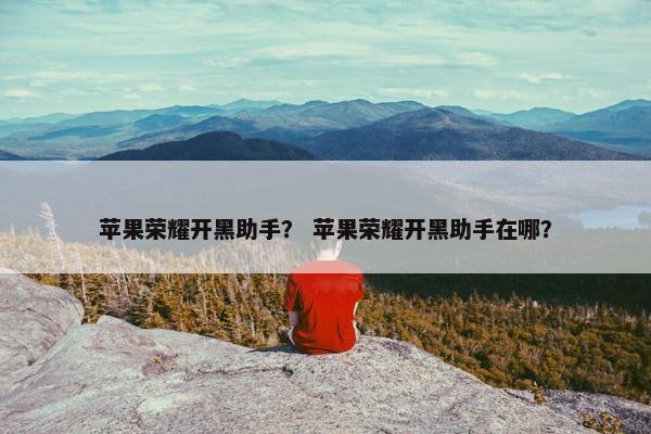 苹果荣耀开黑助手？ 苹果荣耀开黑助手在哪？