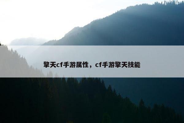 擎天cf手游属性，cf手游擎天技能