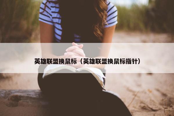 英雄联盟换鼠标（英雄联盟换鼠标指针）