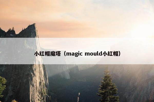 小红帽魔塔（magic mould小红帽）