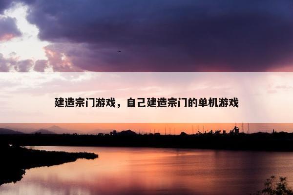 建造宗门游戏，自己建造宗门的单机游戏