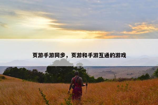 页游手游同步，页游和手游互通的游戏