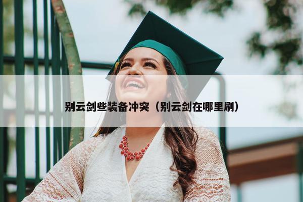 别云剑些装备冲突（别云剑在哪里刷）