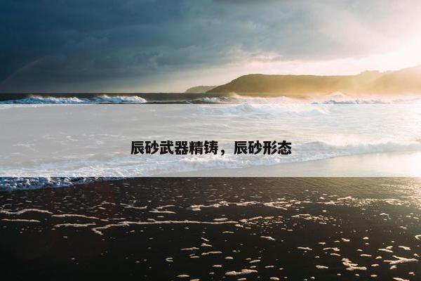 辰砂武器精铸，辰砂形态