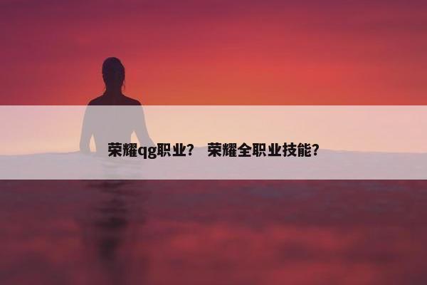 荣耀qg职业？ 荣耀全职业技能？