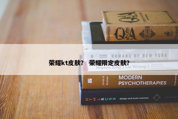 荣耀kt皮肤？ 荣耀限定皮肤？