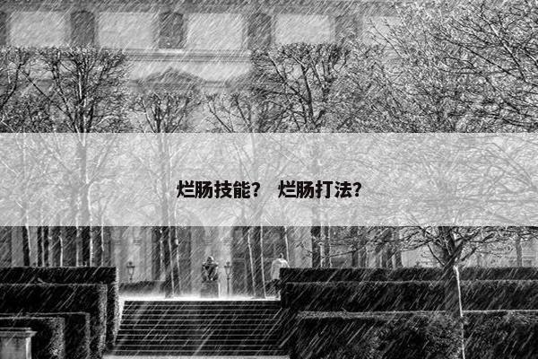 烂肠技能？ 烂肠打法？