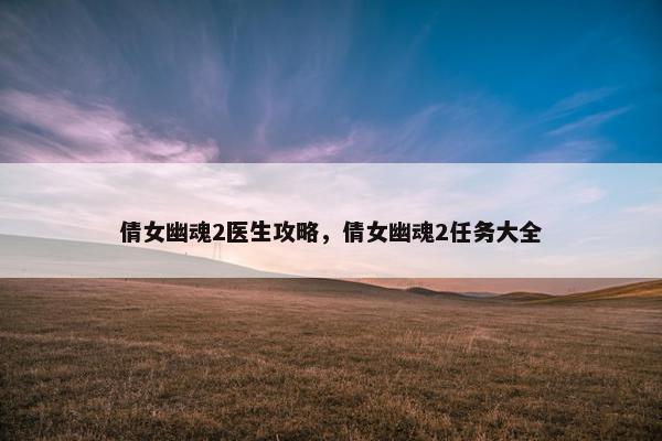 倩女幽魂2医生攻略，倩女幽魂2任务大全