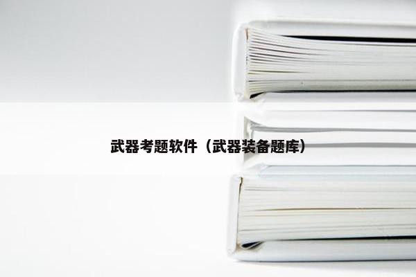 武器考题软件（武器装备题库）
