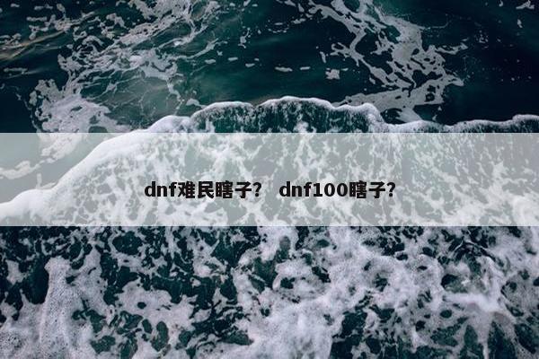 dnf难民瞎子？ dnf100瞎子？