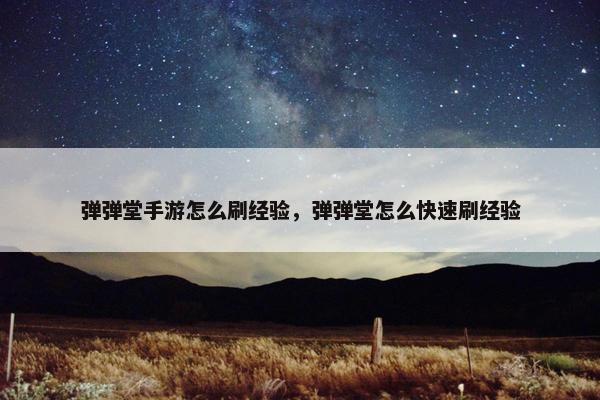 弹弹堂手游怎么刷经验，弹弹堂怎么快速刷经验