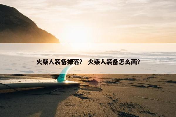 火柴人装备掉落？ 火柴人装备怎么画？