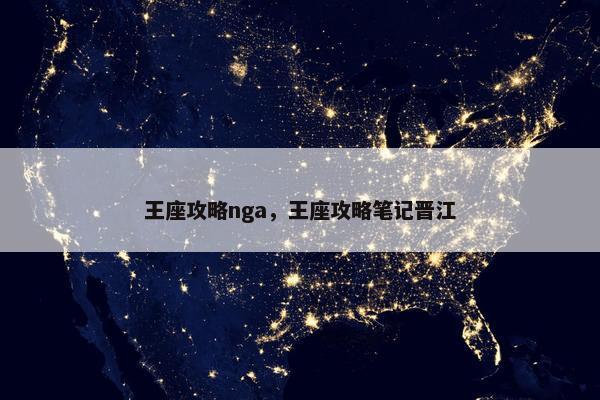 王座攻略nga，王座攻略笔记晋江