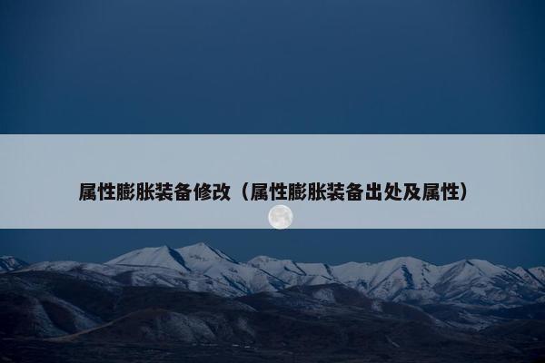 属性膨胀装备修改（属性膨胀装备出处及属性）