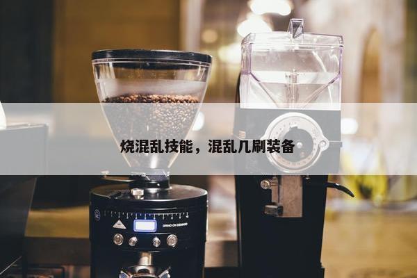 烧混乱技能，混乱几刷装备