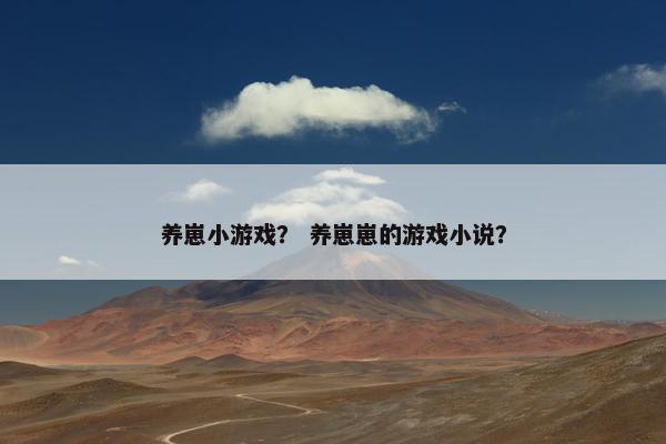 养崽小游戏？ 养崽崽的游戏小说？
