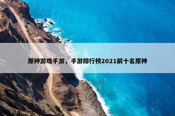 原神游戏手游，手游排行榜2021前十名原神