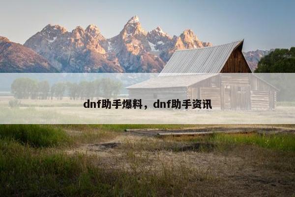 dnf助手爆料，dnf助手资讯