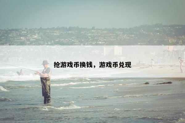 抢游戏币换钱，游戏币兑现
