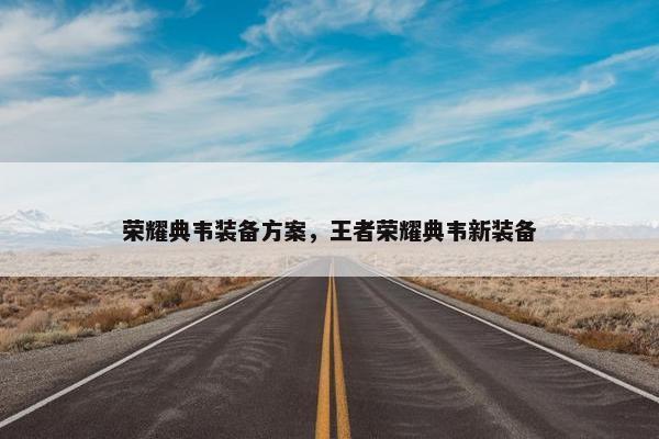 荣耀典韦装备方案，王者荣耀典韦新装备