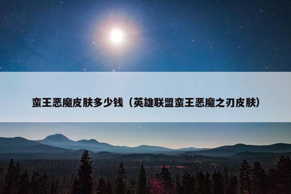 蛮王恶魔皮肤多少钱（英雄联盟蛮王恶魔之刃皮肤）