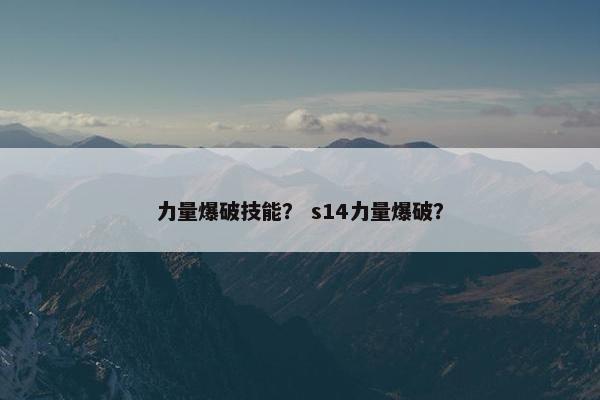 力量爆破技能？ s14力量爆破？