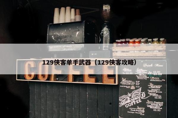 129侠客单手武器（129侠客攻略）