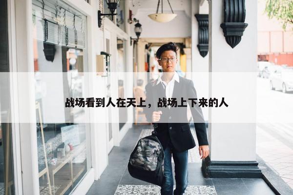 战场看到人在天上，战场上下来的人