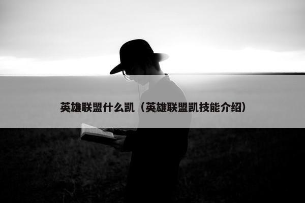 英雄联盟什么凯（英雄联盟凯技能介绍）