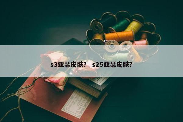 s3亚瑟皮肤？ s25亚瑟皮肤？