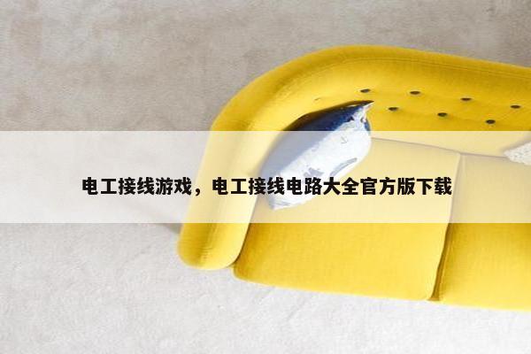 电工接线游戏，电工接线电路大全官方版下载