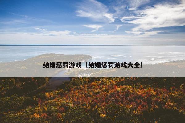 结婚惩罚游戏（结婚惩罚游戏大全）