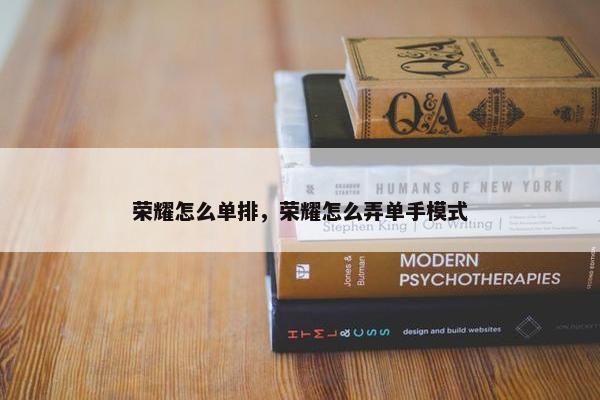 荣耀怎么单排，荣耀怎么弄单手模式