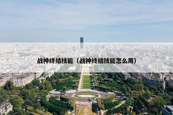 战神终结技能（战神终结技能怎么用）