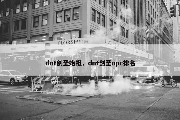 dnf剑圣始祖，dnf剑圣npc排名