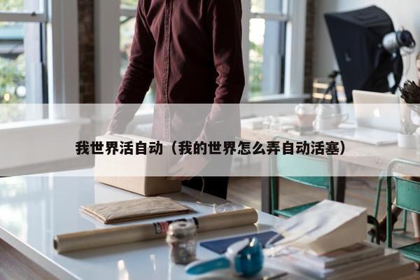 我世界活自动（我的世界怎么弄自动活塞）