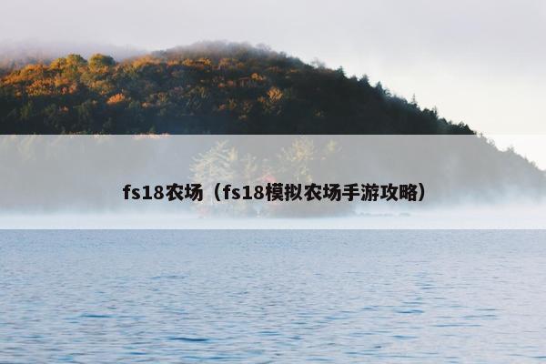 fs18农场（fs18模拟农场手游攻略）