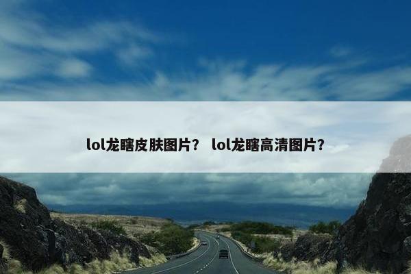 lol龙瞎皮肤图片？ lol龙瞎高清图片？