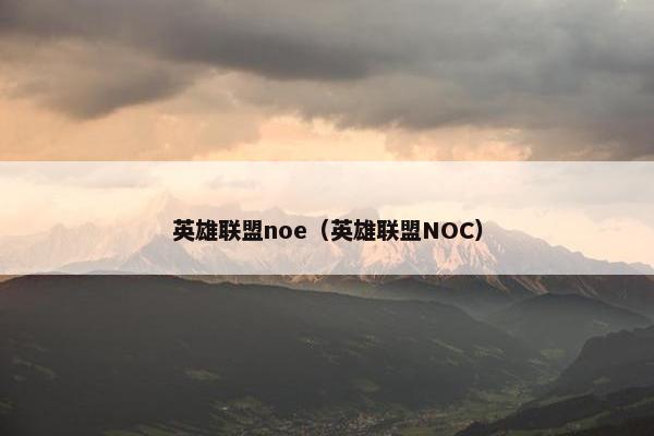 英雄联盟noe（英雄联盟NOC）