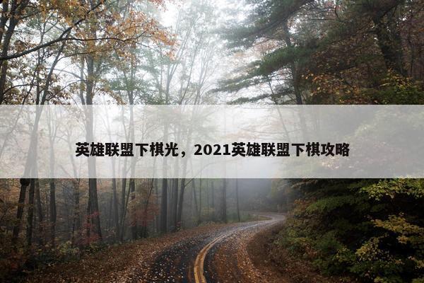 英雄联盟下棋光，2021英雄联盟下棋攻略