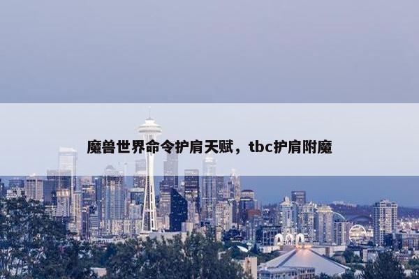 魔兽世界命令护肩天赋，tbc护肩附魔