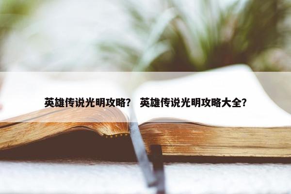 英雄传说光明攻略？ 英雄传说光明攻略大全？